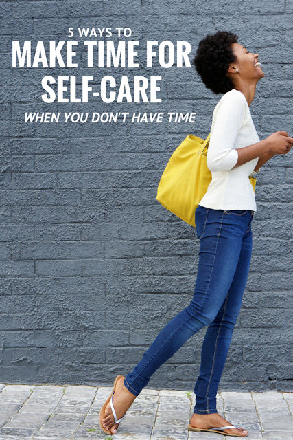 How to Make Time For Self Care When You Don't Have Time