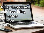 Tricky Question… Should Bring Your Laptop When Travel?
