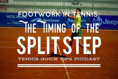 Footwork in Tennis: The Timing of the Split Step – Tennis Quick Tips Podcast 154