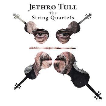 JETHRO TULL IS SET TO RELEASE A CLASSICAL COMPILATION OF THEIR HITS: THE STRING QUARTETS OUT 3/24/17 VIA THE END RECORDS/BMG