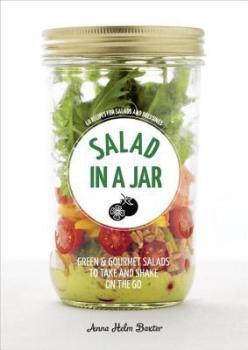 Salad in a Jar: 68 Recipes for Salads and Dressings by Anna Helm Baxter