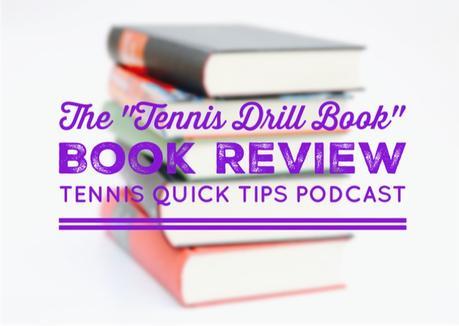 “The Tennis Drill Book” Book Review – Tennis Quick Tips Podcast 155