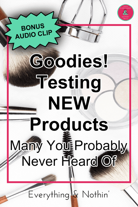 Goodies! Testing NEW Products (Many You Probably Never Heard Of)