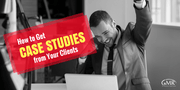 How to Get Case Studies from Your Clients