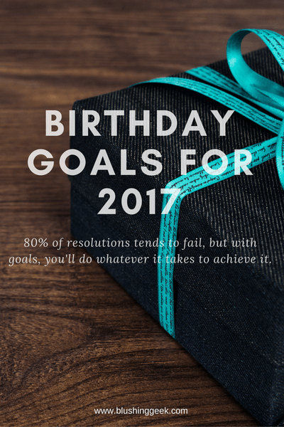 Birthday Goals For 2017 | Blushing Geek