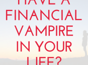 Financial Vampires: There Your Life?