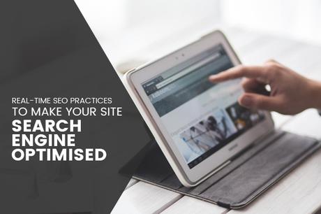 SEO Practices to Make Your Site Search Engine Optimised