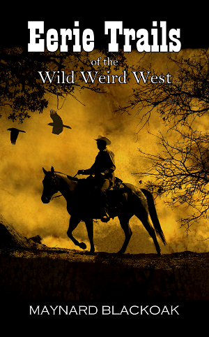 Eerie Trails of the Wild Weird West by Maynard Blackoak @maynardblackoak