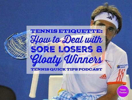 Tennis Etiquette: Dealing with Sore Losers and Gloaty Winners – Tennis Quick Tips Podcast 159
