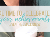 Take Time Celebrate Your Achievements