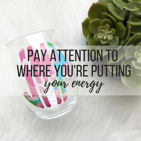Pay Attention to Where You're Putting Your Energy