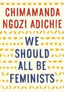 We Should All Be Feminists by Chimamanda Ngozi Adichie- Feature and Review