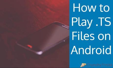 How to Play .TS Files on Android [Tutorial]