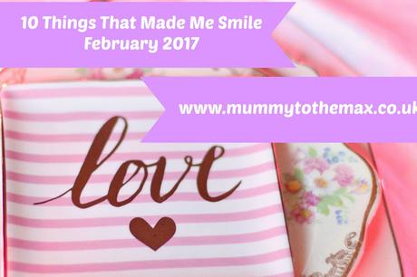 10 Things That Made Me Smile | February 2017
