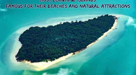 Most Beautiful Islands Famous for Their Beaches and Natural Attractions