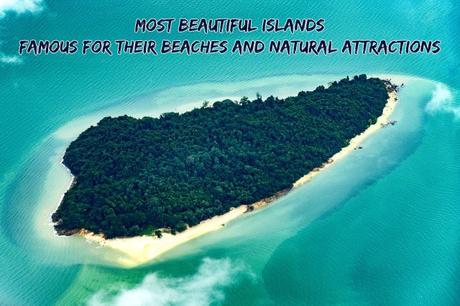 Most Beautiful Islands Famous for Their Beaches and Natural Attractions