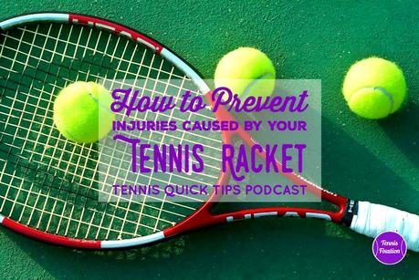 How to Prevent Common Injuries Caused by Your Tennis Racquet – Tennis Quick Tips Podcast 162