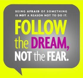 Follow your dream, not your fear