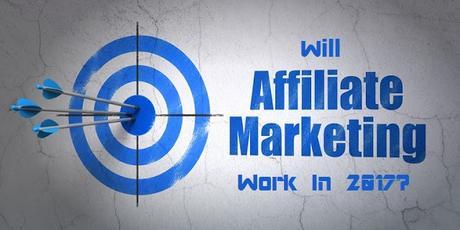 Will Affiliate Marketing Work For Bloggers In 2017?