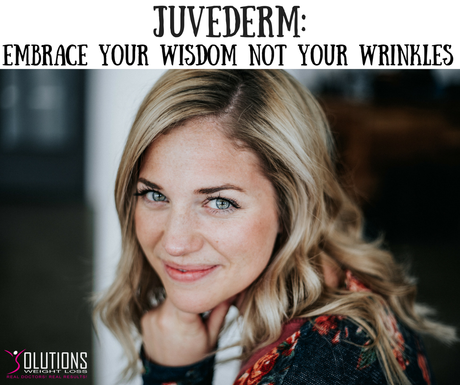 Juvederm: Embrace Your Wisdom, Not Your Wrinkles