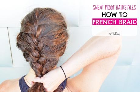 Sweat Proof Hairstyles: How To French Braid
