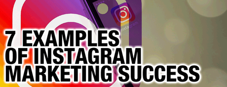 7 Examples of Instagram Marketing Success That You Must Know About!