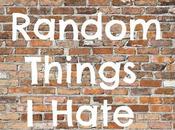 Random Things That Hate Without Explanation