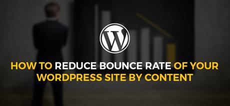 How To Reduce Bounce Rate Of Your WordPress Site By Content