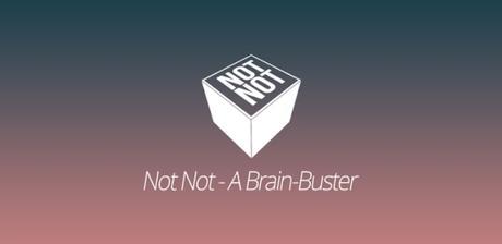 Not Not – A Brain-Buster