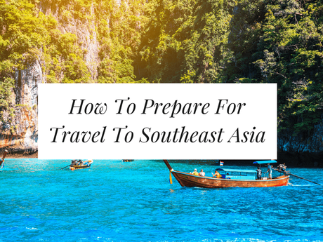 9 Tips on How to Prepare for Travel to Southeast Asia