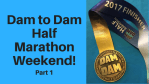 Dam to Dam Half Marathon Weekend! Part 1