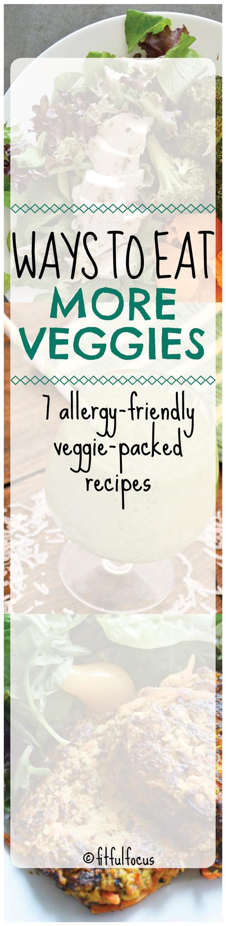 Ways To Eat More Veggies: 7 Allergy-Friendly Veggie-Filled Recipes