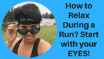 How to Relax During a Run? Start with your EYES!