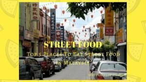 Top 5 Places To Eat Street Food in Malaysia