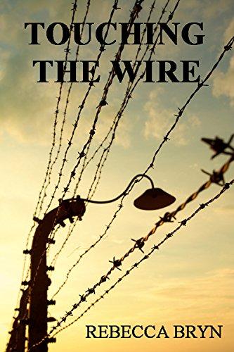 TOUCHING THE WIRE: Auschwitz:1944 A Jewish nurse steps from a cattle wagon into the heart of a young doctor, but can he save her? 70yrs later, his granddaughter tries to keep the promise he made. by [Bryn, Rebecca]