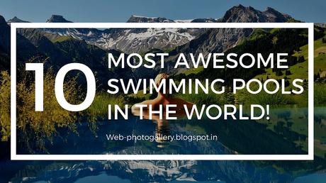 10 Most Awesome Swimming Pools in The World!