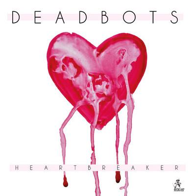 Deadbots ‘Gadgets’ & ‘Heartbreaker’ EPs.