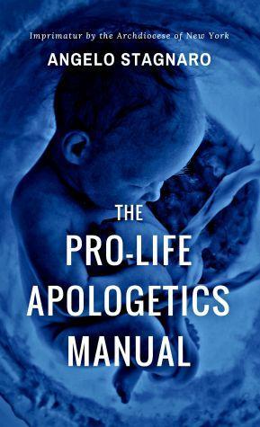 NEW: THE PRO-LIFE APOLOGETICS MANUAL by award-winning Catholic editorialist Angelo Stagnaro