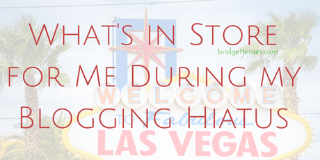 My Blogging Hiatus: I’m Off to Vegas