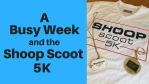 A Busy Week and the Shoop Scoot 5K