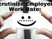 Scrutinize Employees Work Rate: Proceed with Forethought