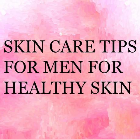 skin care tips for men fro healthy skin