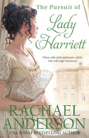 WHEN WILLS CLASH AND HEARTS COLLIDE, WHO WILL REIGN VICTORIOUS? THE PURSUIT OF LADY HARRIETT BY RACHAEL ANDERSON