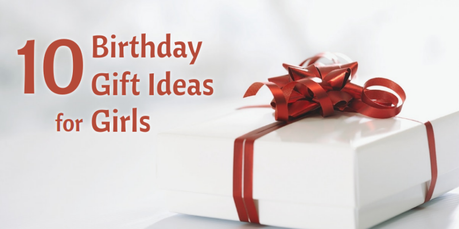 Top 10 Birthday Gift Ideas for Girls