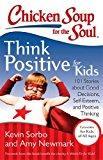 Image: Chicken Soup for the Soul: Think Positive for Kids: 101 Stories about Good Decisions, Self-Esteem, and Positive Thinking, by Kevin Sorbo (Author), Amy Newmark (Author). Publisher: Chicken Soup for the Soul; 1st edition (October 29, 2013)