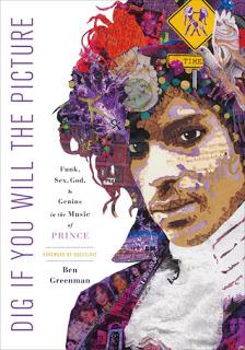 MONDAY'S MUSICAL MOMENT- Dig, if you will the Picture: The Funk, Sex, God and Genius in the Music of Prince by Ben Greenman- Feature and Review