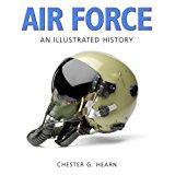 Image: Air Force: An Illustrated History: The U.S. Air Force from 1910 to the 21st Century, by Chester G. Hearn (Author). Publisher: Zenith Press (July 15, 2008)