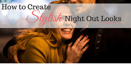 How to Create Stylish Night Out Looks