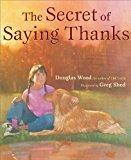 Image: Secret of Saying Thanks, by Douglas Wood (Author), Greg Shed (Illustrator). Publisher: Simon and Schuster Books for Young Readers; Repackage edition (October 1, 2005)