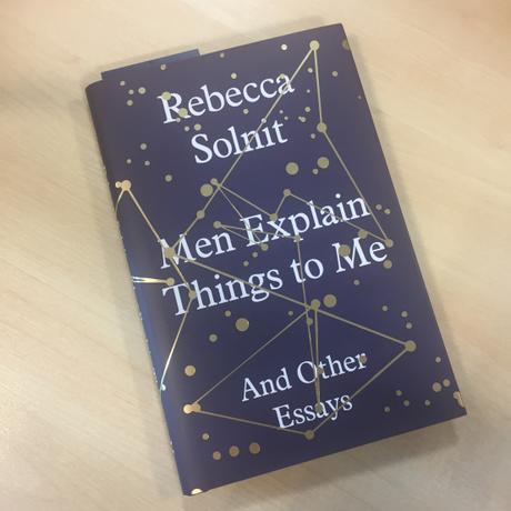 Men Explain Things to Me: And Other Essays, by Rebecca Solnit (2014)